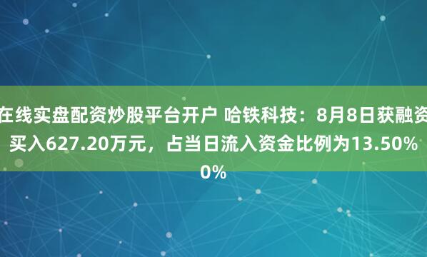 在线实盘配资炒股平台开户 哈铁科技:8月8日获融资买入627.20万元,占当日流入资金比例为13.50%