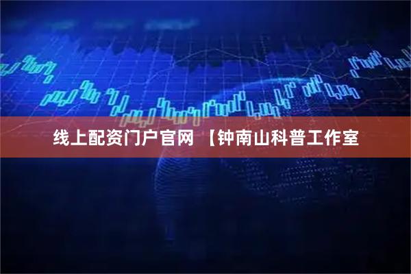 线上配资门户官网 【钟南山科普工作室